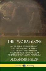 The Two Babylons: or the Papal Worship Proved to Be the Worship of Nimrod and His Wife: With Sixty-One Wood-cut Illustrations from Nineveh, Babylon, Egypt, Pompeii, &c. (Hardcover)