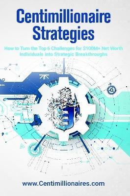 Centimillionaire Strategies: How to Turn the Top 6 Challenges of $100M+ Net Worth Individuals into Strategic Breakthroughs - Richard Wilson - cover
