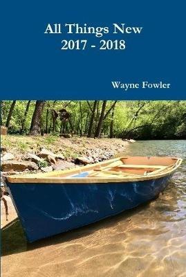 All Things New 2017 - 2018 - Wayne Fowler - cover