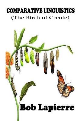 Comparative Linguistics (The Birth of Creoles) - Bob Lapierre - cover