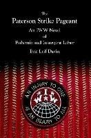 The Paterson Strike Pageant: An IWW Novel of Bohemia and Insurgent Labor - Eric Leif Davin - cover