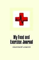 My Food and Exercise Journal: 30 days Monitor Your Blood Sugar, What you eat, How is your Feeling, Blood Pressure, Your Health LogBook