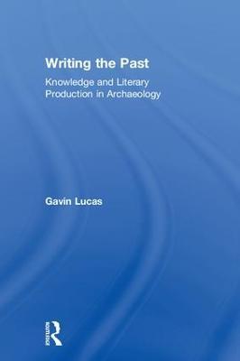 Writing the Past: Knowledge and Literary Production in Archaeology - Gavin Lucas - cover