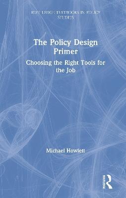 The Policy Design Primer: Choosing the Right Tools for the Job - Michael Howlett - cover