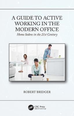 A Guide to Active Working in the Modern Office: Homo Sedens in the 21st Century - Robert Bridger - cover