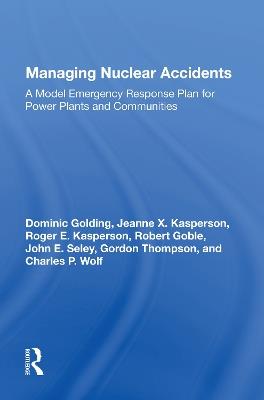 Managing Nuclear Accidents: A Model Emergency Response Plan For Power Plants And Communities - Dominic Golding - cover