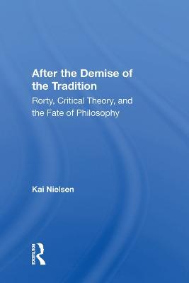 After the Demise of the Tradition: "Rorty, Critical Theory, and the Fate of Philosophy" - Kai Nielsen - cover