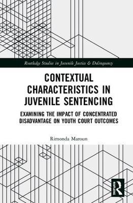 Contextual Characteristics in Juvenile Sentencing: Examining the Impact of Concentrated Disadvantage on Youth Court Outcomes - Rimonda Maroun - cover
