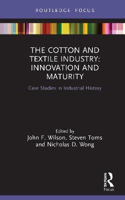 The Cotton and Textile Industry: Innovation and Maturity: Case Studies in Industrial History - cover