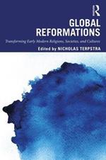 Global Reformations: Transforming Early Modern Religions, Societies, and Cultures