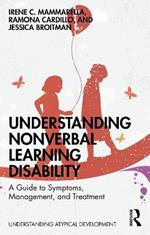 Understanding Nonverbal Learning Disability: A Guide to Symptoms, Management and Treatment