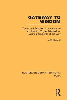 Gateway to Wisdom: Taoist and Buddhist Contemplative and Healing Yogas Adapted for Western Students of the Way - John Blofeld - cover