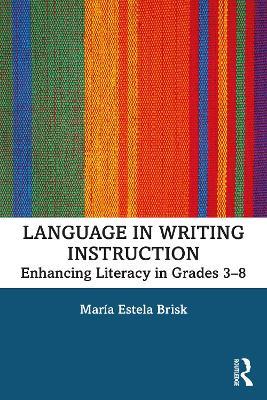 Language in Writing Instruction: Enhancing Literacy in Grades 3-8 - María Estela Brisk - cover