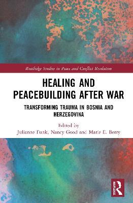 Healing and Peacebuilding after War: Transforming Trauma in Bosnia and Herzegovina - cover
