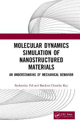 Molecular Dynamics Simulation of Nanostructured Materials: An Understanding of Mechanical Behavior - Snehanshu Pal,Bankim Chandra Ray - cover