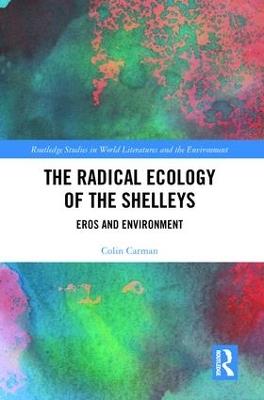 The Radical Ecology of the Shelleys: Eros and Environment - Colin Carman - cover