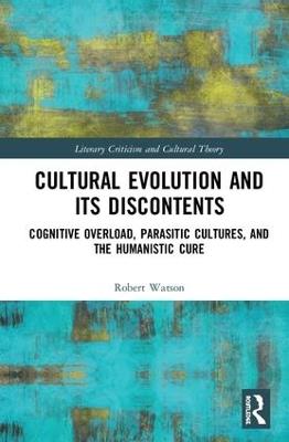 Cultural Evolution and its Discontents: Cognitive Overload, Parasitic Cultures, and the Humanistic Cure - Robert Watson - cover