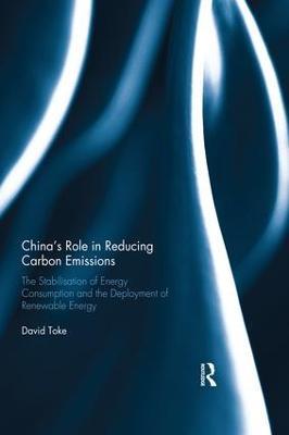 China’s Role in Reducing Carbon Emissions: The Stabilisation of Energy Consumption and the Deployment of Renewable Energy - David Toke - cover