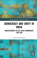 Democracy and Unity in India: Understanding the All India Phenomenon, 1940-1960