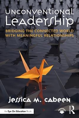 Unconventional Leadership: Bridging the Connected World with Meaningful Relationships - Jessica Cabeen - cover