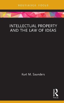 Intellectual Property and the Law of Ideas - Kurt Saunders - cover