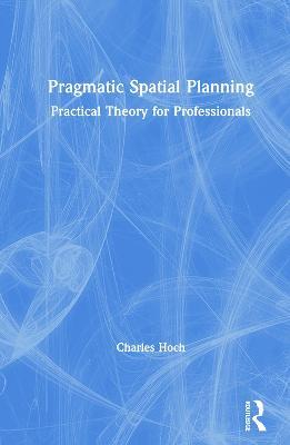 Pragmatic Spatial Planning: Practial Theory for Professionals - Charles Hoch - cover