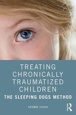 Treating Chronically Traumatized Children: The Sleeping Dogs Method - Arianne Struik - cover