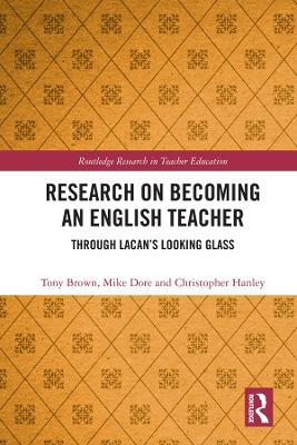 Research on Becoming an English Teacher: Through Lacan’s Looking Glass - Tony Brown,Mike Dore,Christopher Hanley - cover