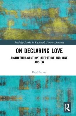 On Declaring Love: Eighteenth-Century Literature and Jane Austen - Fred Parker - cover