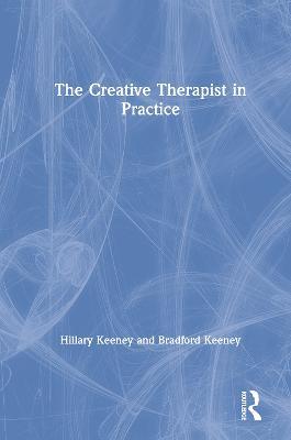 The Creative Therapist in Practice - Hillary Keeney,Bradford Keeney - cover