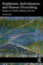 Epiphanies, Individuation, and Human Flourishing: Essays on Nature, Beauty, and Art