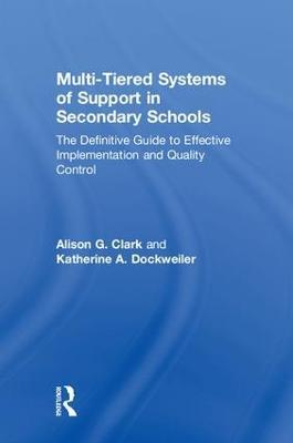 Multi-Tiered Systems of Support in Secondary Schools: The Definitive Guide to Effective Implementation and Quality Control - Alison G. Clark,Katherine A. Dockweiler - cover