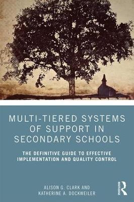 Multi-Tiered Systems of Support in Secondary Schools: The Definitive Guide to Effective Implementation and Quality Control - Alison G. Clark,Katherine A. Dockweiler - cover