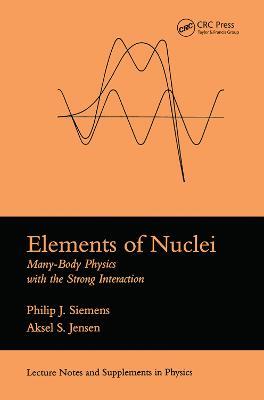 Elements Of Nuclei: Many-body Physics With The Strong Interaction - Philip J. Siemens,Asksel S. Jensen - cover