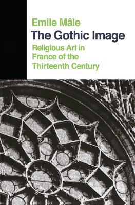 The Gothic Image: Religious Art In France Of The Thirteenth Century - Emile Male - cover