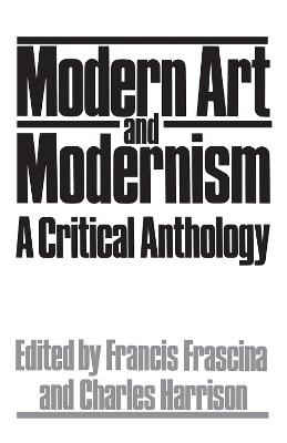 Modern Art And Modernism: A Critical Anthology - Francis Frascina - cover