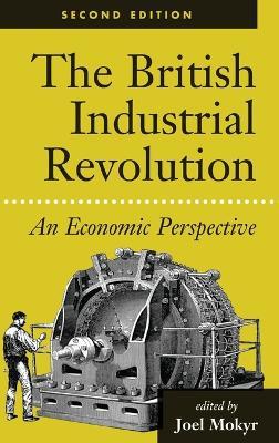 The British Industrial Revolution: An Economic Perspective - Joel Mokyr - cover