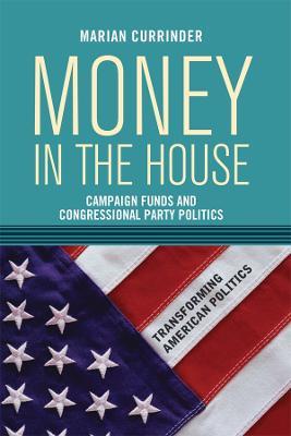Money In the House: Campaign Funds and Congressional Party Politics - Marian Currinder - cover