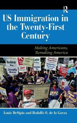 U.S. Immigration in the Twenty-First Century: Making Americans, Remaking America - Louis DeSipio,Rodolfo O. De La Garza - cover