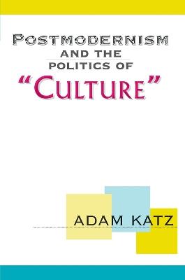 Postmodernism And The Politics Of 'Culture' - Adam Katz - cover
