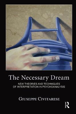 The Necessary Dream: New Theories and Techniques of Interpretation in Psychoanalysis - Giuseppe Civitarese - cover