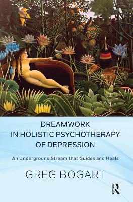 Dreamwork in Holistic Psychotherapy of Depression: An Underground Stream that Guides and Heals - Greg Bogart - cover