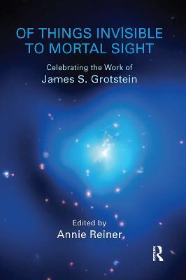 Of Things Invisible to Mortal Sight: Celebrating the Work of James S. Grotstein - cover