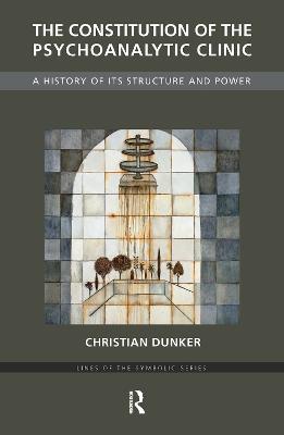 The Constitution of the Psychoanalytic Clinic: A History of its Structure and Power - Christian Dunker - cover