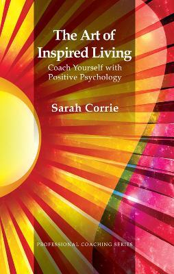 The Art of Inspired Living: Coach Yourself with Positive Psychology - Sarah Corrie - cover