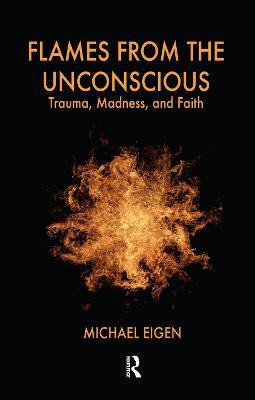 Flames from the Unconscious: Trauma, Madness, and Faith - Michael Eigen - cover