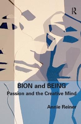 Bion and Being: Passion and the Creative Mind - Annie Reiner - cover
