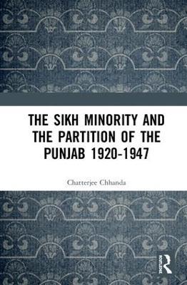 The Sikh Minority and the Partition of the Punjab 1920-1947 - Chhanda Chatterjee - cover