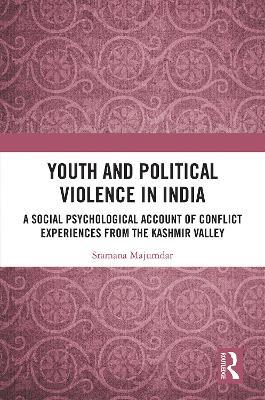 Youth and Political Violence in India: A Social Psychological Account of Conflict Experiences from the Kashmir Valley - Sramana Majumdar - cover
