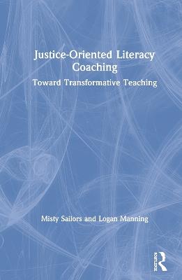 Justice-Oriented Literacy Coaching: Toward Transformative Teaching - Misty Sailors,Logan Manning - cover